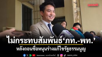 ภราดร ยันไม่กระทบสัมพันธ์ ภูมิใจไทย-เพื่อไทย หลังถอนชื่อหนุนร่างแก้ไข รธน.