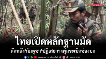 ไทยเปิดหลักฐานมัด ดัดหลังกัมพูชา ปฏิเสธวางทุ่นระเบิดช่องบก
