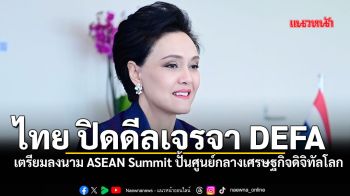 ไทย ปิดดีลเจรจา DEFA  เตรียมลงนาม ASEAN Summit ปั้นศูนย์กลางเศรษฐกิจดิจิทัลโลก