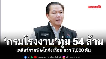 ‘กรมโรงงาน’ ทุ่ม 54 ล้านบาท เคลียร์กากพิษโกดังเถื่อน กว่า 7,500 ตัน เตรียมเช็คบิลทวงคืนเงินแผ่นดิน
