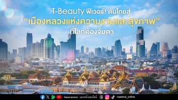T-Beauty ฟีเวอร์! ดันไทยสู่ “เมืองหลวงแห่งความงามและสุขภาพ” ที่โลกต้องจับตา