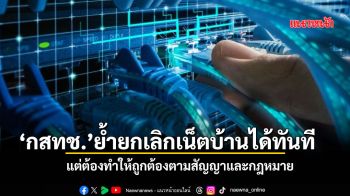 ‘กสทช.’ ย้ำ ยกเลิกเน็ตบ้านได้ทันที แต่ต้องทำให้ถูกต้องตามสัญญาและกฎหมาย