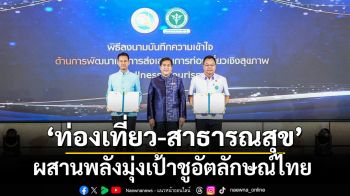 ‘ท่องเที่ยว-สาธารณสุข’ ผสานพลังมุ่งเป้าชูอัตลักษณ์ไทย  ยกระดับ Wellness Tourism สู่ศูนย์กลางสุขภาพโลก