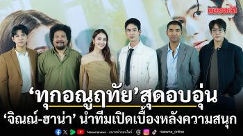 ทุกอณูฤทัย สุดอบอุ่น จิณณ์-ฮาน่า ควงคู่นำทีมเปิดเบื้องหลังความสนุก