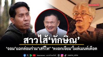 สาวไส้ทักษิณ จอมแฉกล่อมร่วมเสรีไท หงอกเจียมโผล่เมนต์เดือด