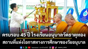 ครบรอบ 45 ปี โรงเรียนอนุบาลวัดธาตุทอง สถานที่แห่งโอกาสทางการศึกษาของวัยอนุบาล
