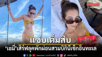 แซ่บเต็มสิบ เอมี่ กลิ่นประทุม เสิร์ฟลุคพักผ่อนสวมบิกินีเช็กอินทะเล