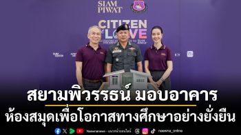 สยามพิวรรธน์ มอบอาคารห้องสมุดเพื่อโอกาสทางศึกษาอย่างยั่งยืน สานต่อการให้ผ่านโครงการ ‘Citizen of Love by Siam Piwat’