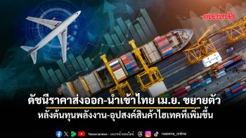 ดัชนีราคาส่งออก-นำเข้าไทยเม.ย.ขยายตัว หลังต้นทุนพลังงาน-อุปสงค์สินค้าไฮเทคที่เพิ่มขึ้น