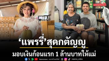 สุดกตัญญู แพรรี่ ไพรวัลย์ มอบเงินก้อนแรก 1 ล้านบาทให้แม่ เผยหลักธรรม ใช้หนี้เก่า เลี้ยงดูผู้มีพระคุณ