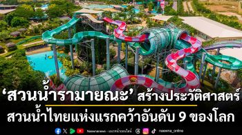 ‘สวนน้ำรามายณะ’ สร้างประวัติศาสตร์สวนน้ำไทยแห่งแรกคว้าอันดับ 9 ของโลก
