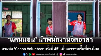 แคนนอน นำพนักงานจิตอาสาส่งต่อรอยยิ้มต้อนรับเปิดเทอม  สานต่อ ‘Canon Volunteer ครั้งที่ 45’ เพื่อเยาวชนพื้นที่ห่างไกล