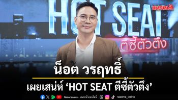 น็อต วรฤทธิ์ เผยเสน่ห์ HOT SEAT ตีซี้ตัวตึง