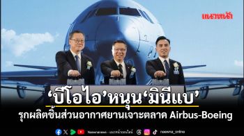 ‘บีโอไอ’หนุน‘มินีแบ’ทุ่ม2.6พันลบ. รุกผลิตชิ้นส่วนอากาศยานเจาะตลาดAirbus-Boeing
