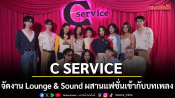 C SERVICE เปิดตัวอย่างเป็นทางการ พร้อมจัดงาน Lounge & Sound ผสมผสานแฟชั่นเข้ากับบทเพลง