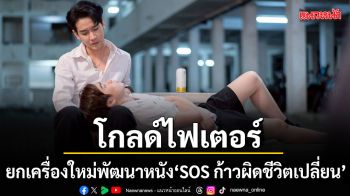 โกลด์ไฟเตอร์ ยกเครื่องใหม่ เปลี่ยนทีมงานยกเซ็ต พัฒนาหนัง SOS ก้าวผิดชีวิตเปลี่ยน