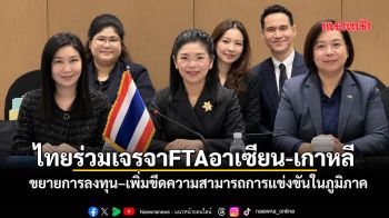 ไทยร่วมเจรจาFTAอาเซียน-เกาหลี ขยายการลงทุน–เพิ่มขีดความสามารถการแข่งขัน