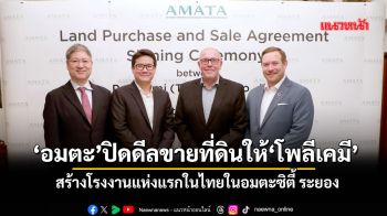 ‘อมตะ’ปิดดีลขายที่ดินให้‘โพลีเคมี’ สร้างโรงงานแห่งแรกในไทยในอมตะซิตี้ ระยอง