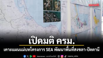 เปิดมติ ครม. เคาะแผนแม่บทโครงการ SEA พัฒนาพื้นที่สงขลา-ปัตตานี