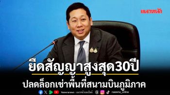 ‘ภัทรพงศ์’ดัน‘ทย.-ธนารักษ์’ลงนามปลดล็อกเช่าพื้นที่สนามบินภูมิภาค ยืดสัญญาสูงสุด 30 ปี