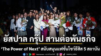 ยัสปาล กรุ๊ป สานต่อพันธกิจ \'The Power of Next\' สนับสนุนแฟชั่นโชว์ธีสิส 5 สถาบัน ส่งเสริมดีไซเนอร์รุ่นใหม่สู่วงการแฟชั่นไทย