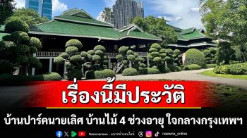 เรื่องนี้มีประวัติ : บ้านปาร์คนายเลิศ บ้านไม้ 4 ช่วงอายุ ใจกลางกรุงเทพฯ