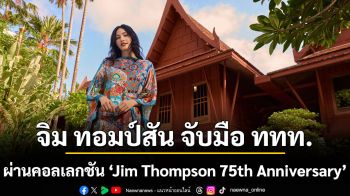 จิม ทอมป์สัน จับมือ ททท. ถ่ายทอดนิยามบทใหม่ของสยาม  ผ่านตัวคอลเลกชันพิเศษ ‘Jim Thompson 75th Anniversary’