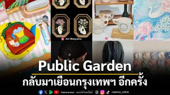 Public Garden กลับมาเยือนกรุงเทพฯ อีกครั้ง  150 แบรนด์ทั่วเอเชียจากศิลปินและนักสร้างสรรค์