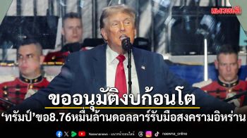 ทรัมป์ ขอรัฐสภาอนุมัติงบ 8.76 หมื่นล้านดอลลาร์ รับมือสงครามอิหร่าน