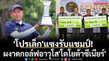 \'โปรเล็ก\'แซงรับแชมป์!ผงาดกอล์ฟอาวุโส\'โตโยต้าซีเนียร์\'