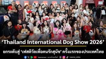 โฉมใหม่งาน ‘Thailand International Dog Show 2026’ ยกระดับสู่ ‘เฟสติวัลเพื่อคนรักสุนัข’ ครั้งแรกของประเทศไทย