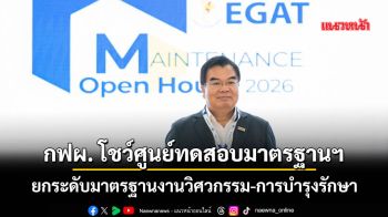 กฟผ. เปิดบ้านโชว์ศูนย์ทดสอบมาตรฐานฯ ยกระดับมาตรฐานงานวิศวกรรม-การบำรุงรักษา