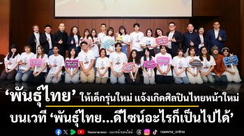 พันธุ์ไทยให้เด็กรุ่นใหม่ได้ฉายแสง แจ้งเกิดศิลปินไทยหน้าใหม่ บนเวที “พันธุ์ไทย...ดีไซน์อะไรก็เป็นไปได้”