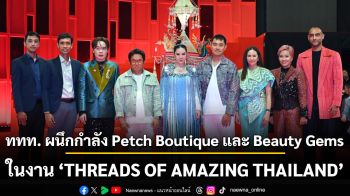 ททท. ผนึกกำลัง Petch Boutique และ Beauty Gems ยกระดับแบรนด์ไทยสู่สายตาชาวโลก ชูเสน่ห์ผ้าไทย ผสานความงามไฮจิวเวลรี  ในงาน “THREADS OF AMAZING THAILAND”