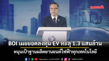 BOIเผยยอดลงทุนEVทะลุ1.3แสนล้าน หนุนเป้าฐานผลิตยานยนต์ไฟฟ้า