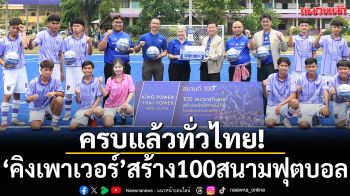 ครบแล้วทั่วไทย! ‘คิงเพาเวอร์’สร้าง100สนามฟุตบอล