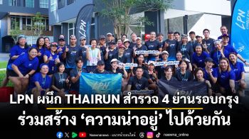 LPN ผนึก THAIRUN สำรวจ 4 ย่านรอบกรุง ร่วมสร้าง ‘ความน่าอยู่’ ไปด้วยกัน