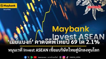 ‘เมย์แบงก์’ คาดจีดีพีไทยปี 69 โต 2.1% หนุนเวที Invest ASEAN เชื่อมบริษัทไทยสู่นักลงทุนโลก