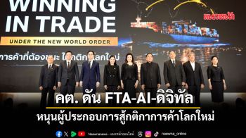 คต. ดัน FTA-AI-ดิจิทัล หนุนผู้ประกอบการไทยสู้กติกาการค้าโลกใหม่