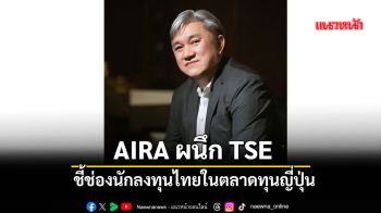 AIRA ผนึก TSE ชี้ช่องนักลงทุนไทยในตลาดทุนญี่ปุ่น