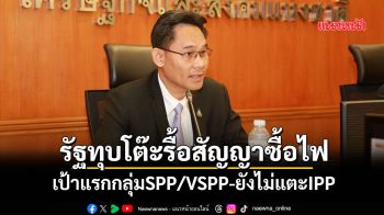 รัฐทุบโต๊ะรื้อสัญญาซื้อไฟ เป้าแรกกลุ่มSPP/VSPP-ยังไม่แตะIPP