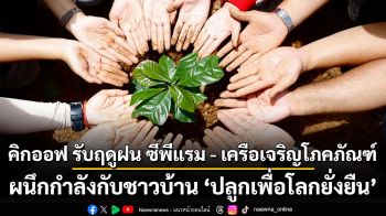 คิกออฟ รับฤดูฝน ซีพีแรม – เครือเจริญโภคภัณฑ์ ผนึกกำลังกับชาวบ้าน ‘ปลูกเพื่อโลกยั่งยืน’