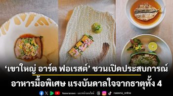เขาใหญ่ อาร์ต ฟอเรสต์ ชวนเปิดประสบการณ์อาหารมื้อพิเศษ แรงบันดาลใจจากธาตุทั้ง 4