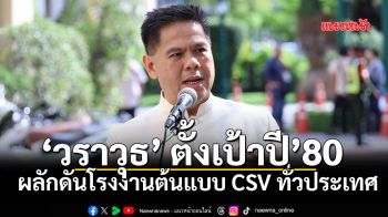 วราวุธ ตั้งเป้า ปี 80 ผลักดันโรงงานต้นแบบ CSV ทั่วประเทศ