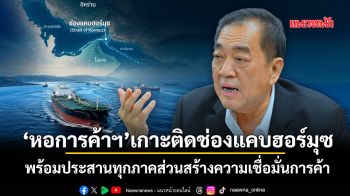 ‘หอการค้าฯ’เกาะติดช่องแคบฮอร์มุซ พร้อมประสานทุกภาคส่วนสร้างความเชื่อมั่นการค้า