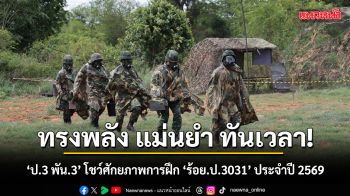 ทรงพลัง แม่นยำ ทันเวลา! \'ป.3 พัน.3\' โชว์ศักยภาพการฝึก \'ร้อย.ป.3031\' ประจำปี 2569