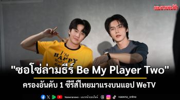 \'ซอโซ่ล่ามธีร์ Be My Player Two\'   ครองอันดับ 1 ซีรีส์ไทยมาแรงบนแอป WeTV
