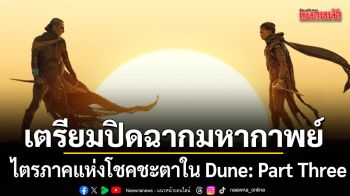 เตรียมปิดฉากมหากาพย์ไตรภาคแห่งโชคชะตาใน Dune: Part Three
