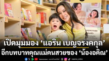 เปิดมุมมอง ‘แอริน เบญจรงคกุล’ อีกบทบาทคุณแม่คนสวยของ ‘น้องอคิณ’