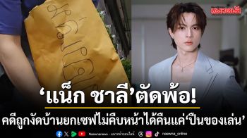 แน็ก ชาลี ตัดพ้อ คดีถูกงัดบ้านยกเซฟผ่านไป 1 ปี ไม่คืบหน้า ได้คืนแค่ ปืนของเล่น